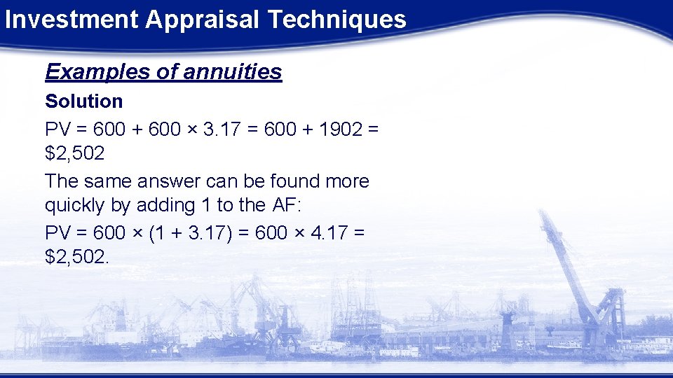 Investment Appraisal Techniques Examples of annuities Solution PV = 600 + 600 × 3.