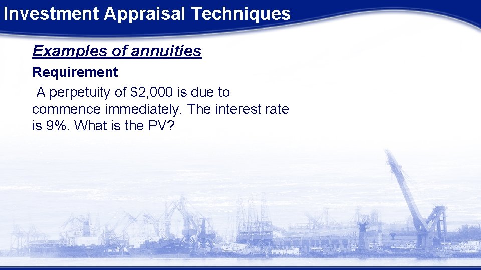 Investment Appraisal Techniques Examples of annuities Requirement A perpetuity of $2, 000 is due