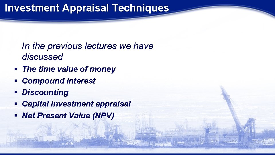Investment Appraisal Techniques In the previous lectures we have discussed § § § The