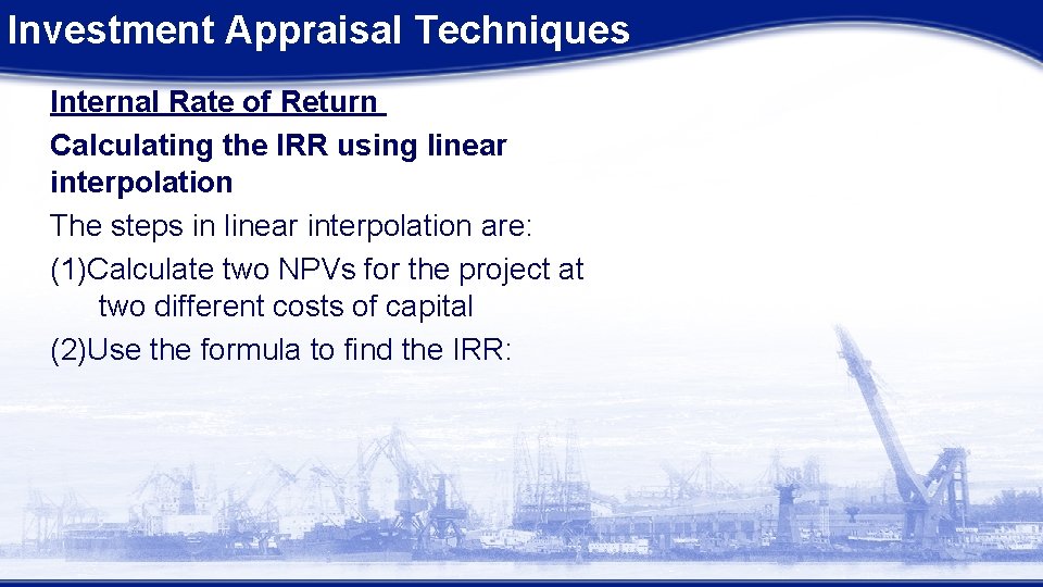 Investment Appraisal Techniques Internal Rate of Return Calculating the IRR using linear interpolation The