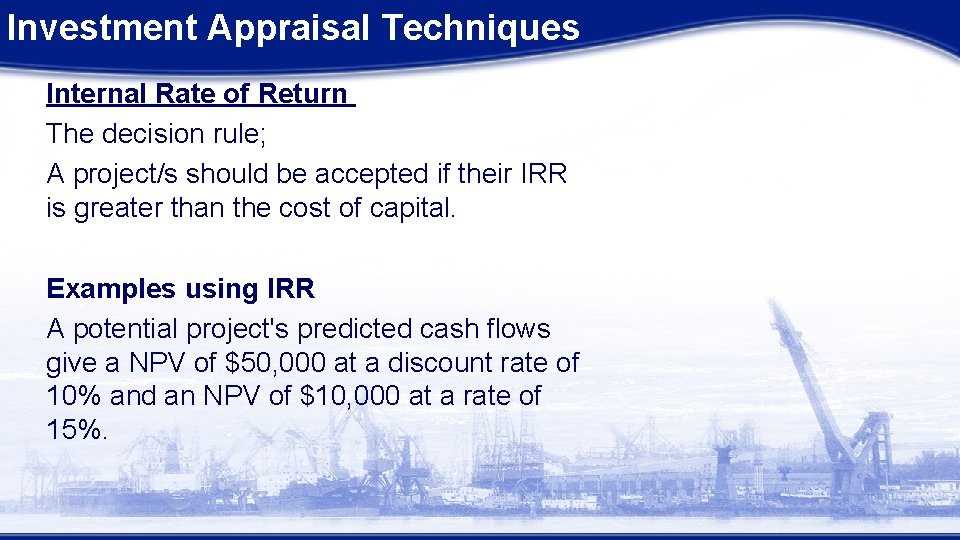 Investment Appraisal Techniques Internal Rate of Return The decision rule; A project/s should be