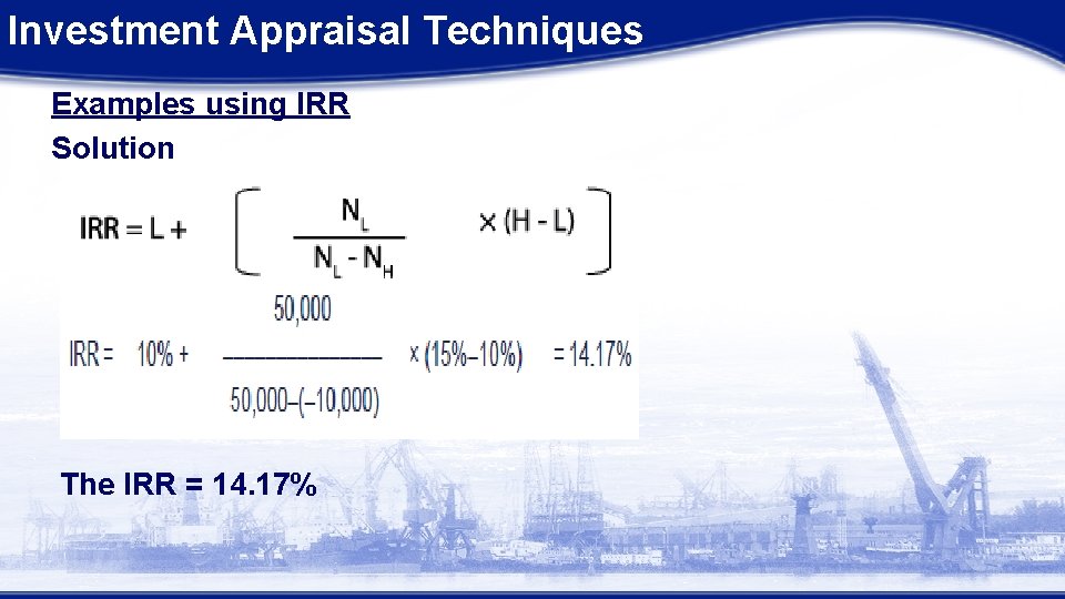 Investment Appraisal Techniques Examples using IRR Solution The IRR = 14. 17% 