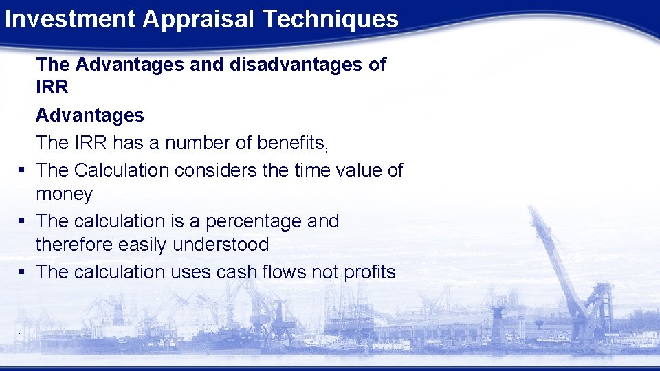 Investment Appraisal Techniques The Advantages and disadvantages of IRR Advantages The IRR has a