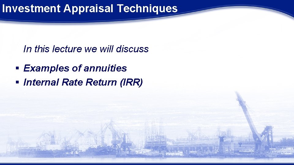 Investment Appraisal Techniques In this lecture we will discuss § Examples of annuities §