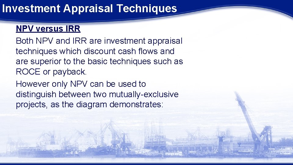 Investment Appraisal Techniques NPV versus IRR Both NPV and IRR are investment appraisal techniques