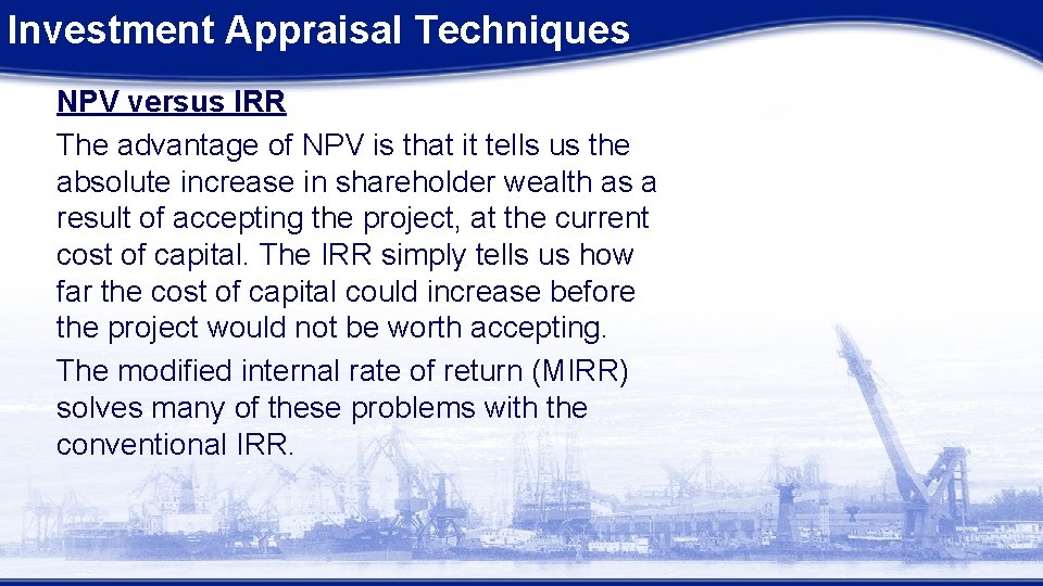 Investment Appraisal Techniques NPV versus IRR The advantage of NPV is that it tells