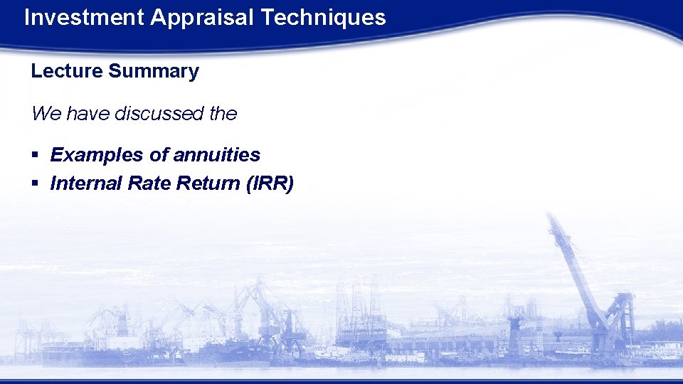 Investment Appraisal Techniques Lecture Summary We have discussed the § Examples of annuities §