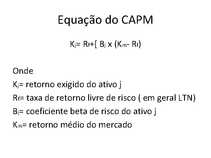 Equação do CAPM Kj= Rf+[ Bj x (Km- Rf) Onde Kj= retorno exigido do