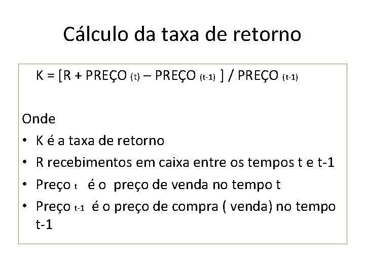 Cálculo da taxa de retorno K = [R + PREÇO (t) – PREÇO (t-1)