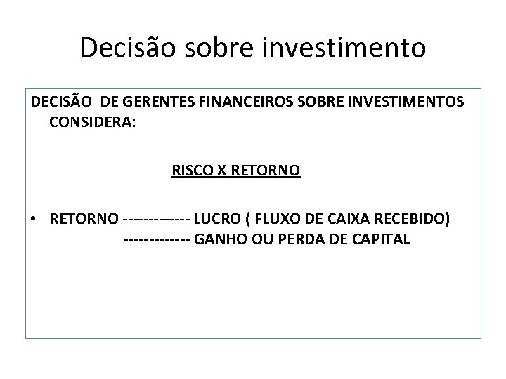 Decisão sobre investimento DECISÃO DE GERENTES FINANCEIROS SOBRE INVESTIMENTOS CONSIDERA: RISCO X RETORNO •