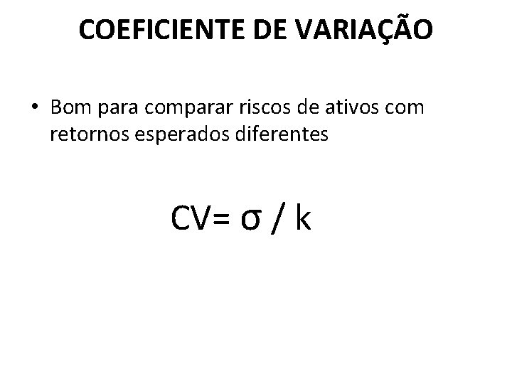 COEFICIENTE DE VARIAÇÃO • Bom para comparar riscos de ativos com retornos esperados diferentes