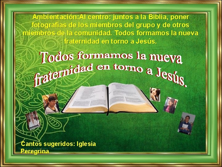 Ambientación: Al centro: juntos a la Biblia, poner fotografías de los miembros del grupo