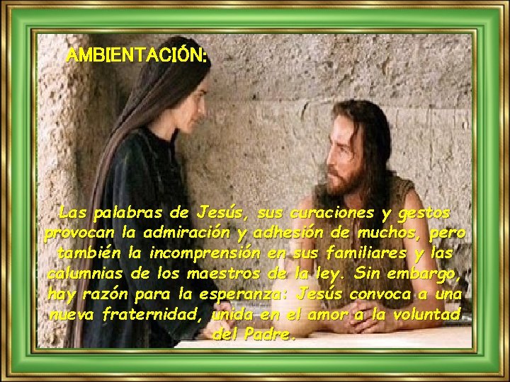 AMBIENTACIÓN: Las palabras de Jesús, sus curaciones y gestos provocan la admiración y adhesión AMBIENTACIÓN: Las palabras de Jesús, sus curaciones y gestos provocan la admiración y adhesión