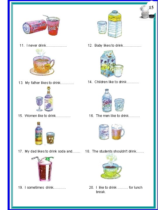 15 11. I never drink……………… 13. My father likes to drink………… 15. Women like 15 11. I never drink……………… 13. My father likes to drink………… 15. Women like