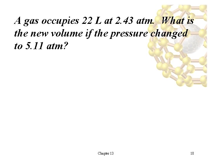 A gas occupies 22 L at 2. 43 atm. What is the new volume