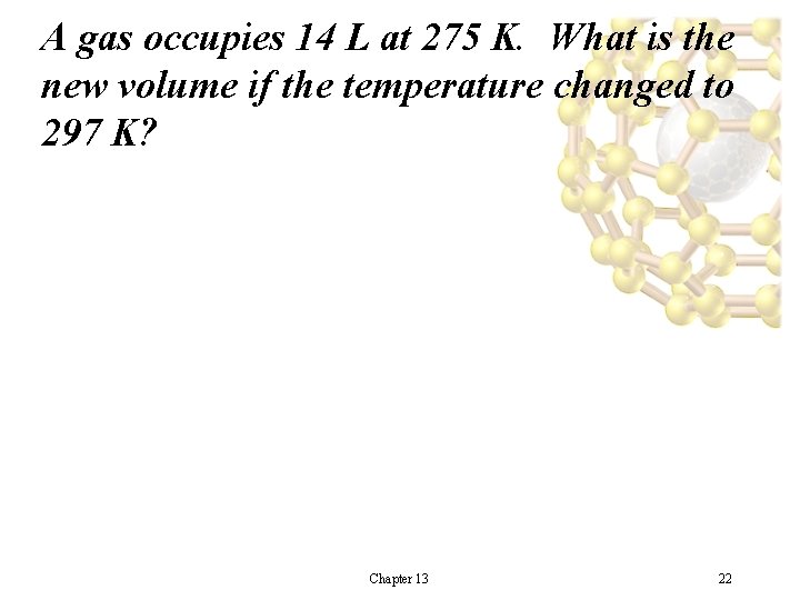 A gas occupies 14 L at 275 K. What is the new volume if