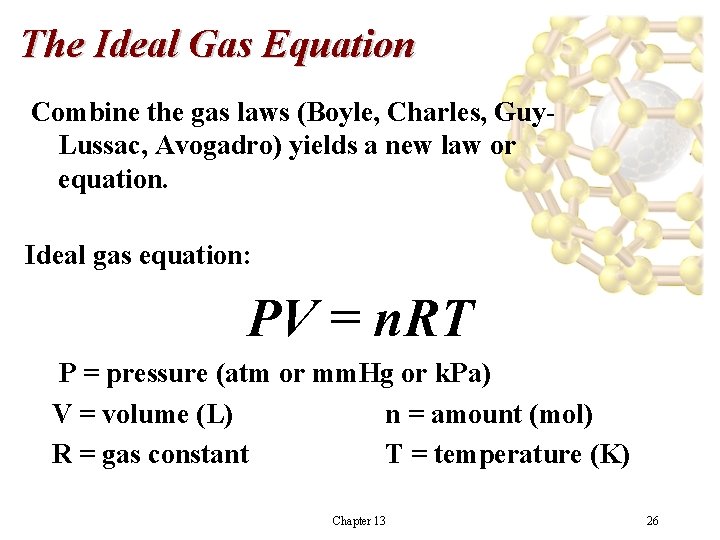 The Ideal Gas Equation Combine the gas laws (Boyle, Charles, Guy. Lussac, Avogadro) yields The Ideal Gas Equation Combine the gas laws (Boyle, Charles, Guy. Lussac, Avogadro) yields