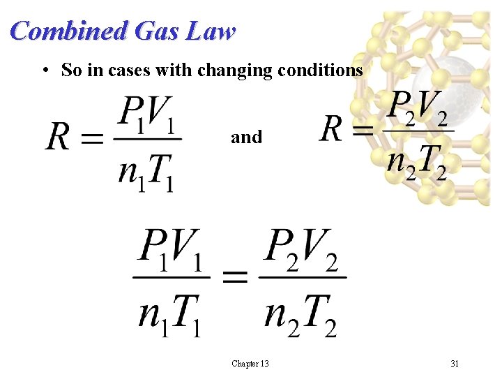 Combined Gas Law • So in cases with changing conditions and Chapter 13 31