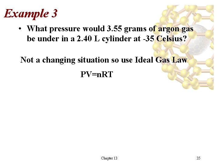 Example 3 • What pressure would 3. 55 grams of argon gas be under