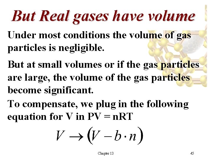 But Real gases have volume Under most conditions the volume of gas particles is