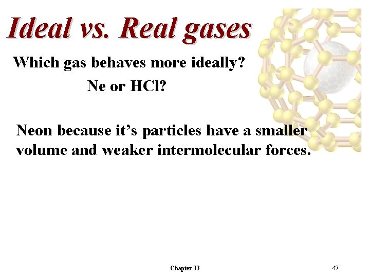 Ideal vs. Real gases Which gas behaves more ideally? Ne or HCl? Neon because