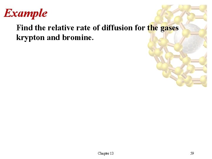 Example Find the relative rate of diffusion for the gases krypton and bromine. Chapter