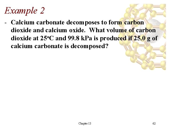 Example 2 - Calcium carbonate decomposes to form carbon dioxide and calcium oxide. What