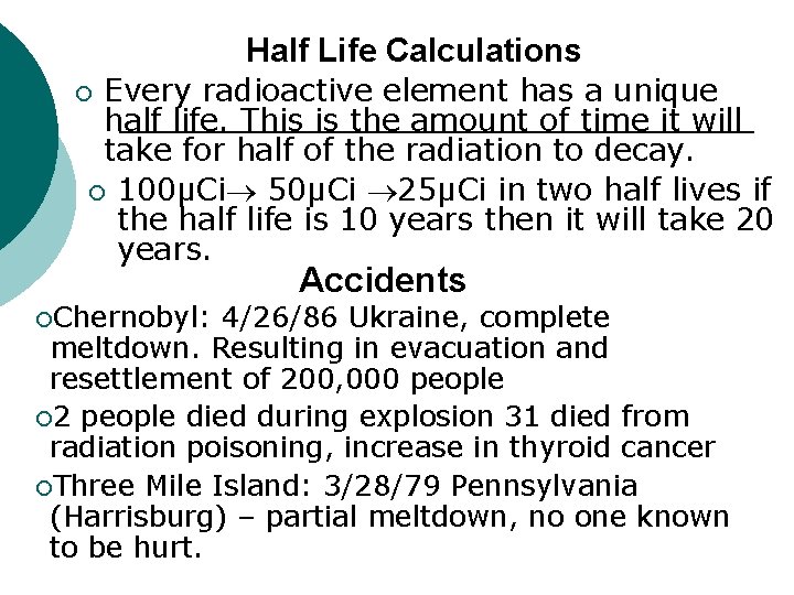 Half Life Calculations Every radioactive element has a unique half life. This is the