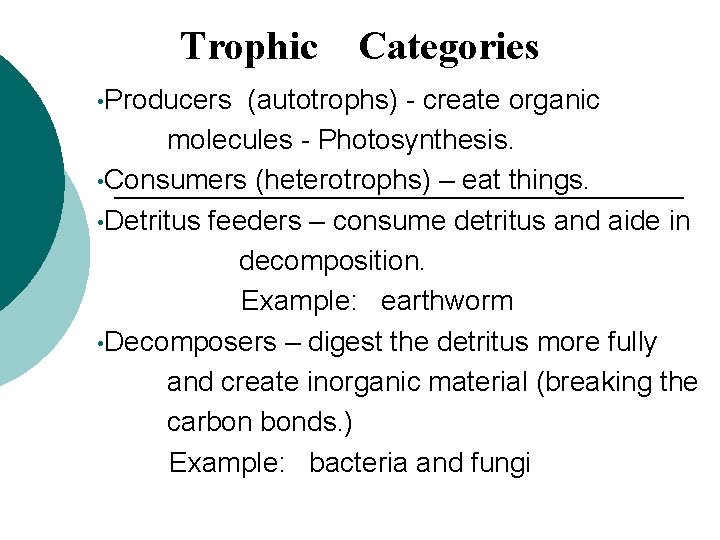 Trophic Categories • Producers (autotrophs) - create organic molecules - Photosynthesis. • Consumers (heterotrophs)