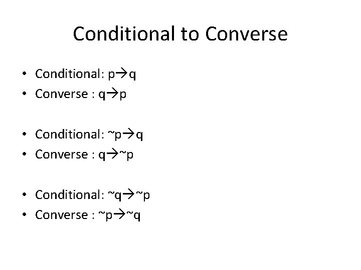 Conditional to Converse • Conditional: p q • Converse : q p • Conditional: Conditional to Converse • Conditional: p q • Converse : q p • Conditional: