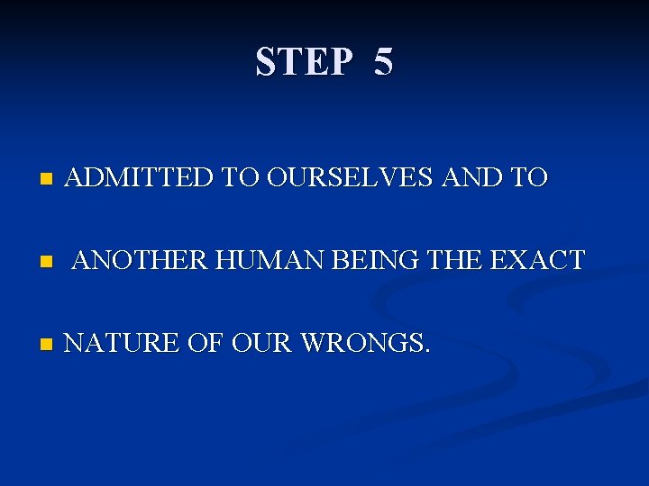 STEP 5 n n n ADMITTED TO OURSELVES AND TO ANOTHER HUMAN BEING THE