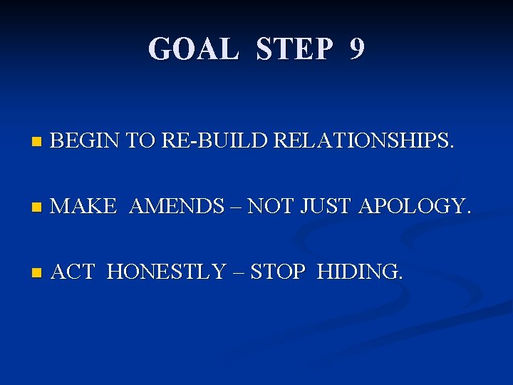GOAL STEP 9 n BEGIN TO RE-BUILD RELATIONSHIPS. n MAKE AMENDS – NOT JUST