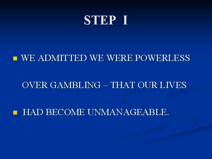 STEP I n WE ADMITTED WE WERE POWERLESS OVER GAMBLING – THAT OUR LIVES