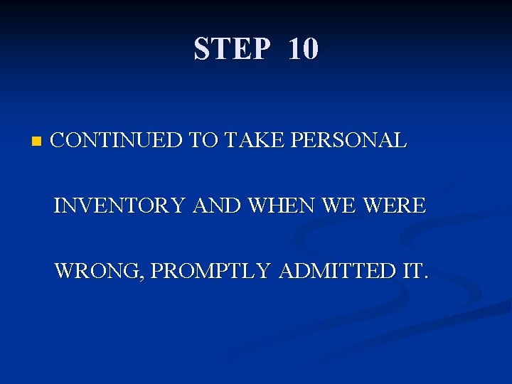 STEP 10 n CONTINUED TO TAKE PERSONAL INVENTORY AND WHEN WE WERE WRONG, PROMPTLY