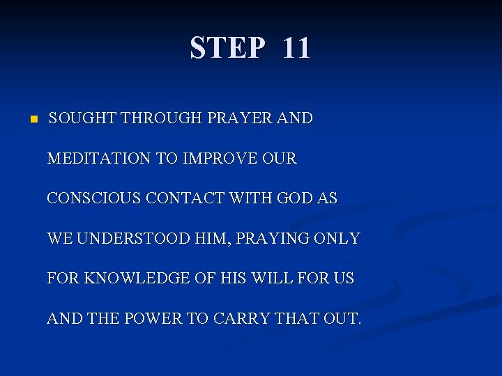 STEP 11 n SOUGHT THROUGH PRAYER AND MEDITATION TO IMPROVE OUR CONSCIOUS CONTACT WITH