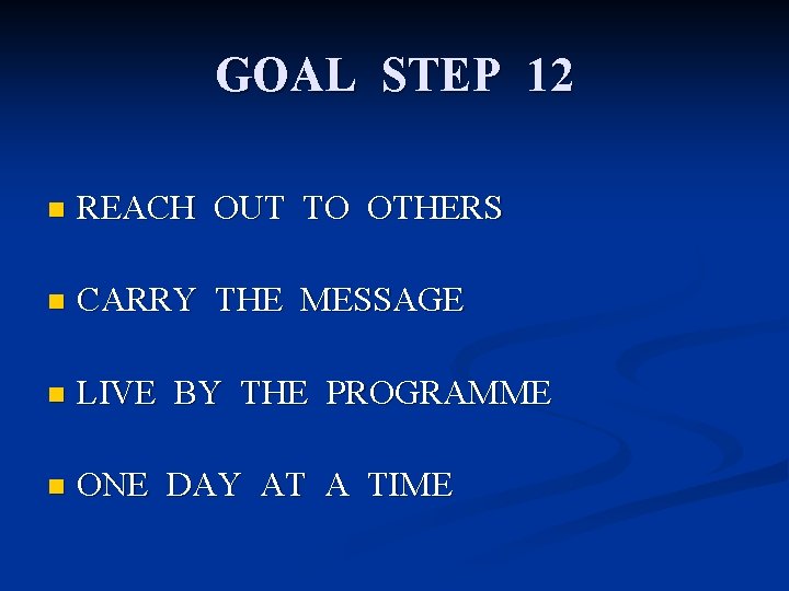 GOAL STEP 12 n REACH OUT TO OTHERS n CARRY THE MESSAGE n LIVE