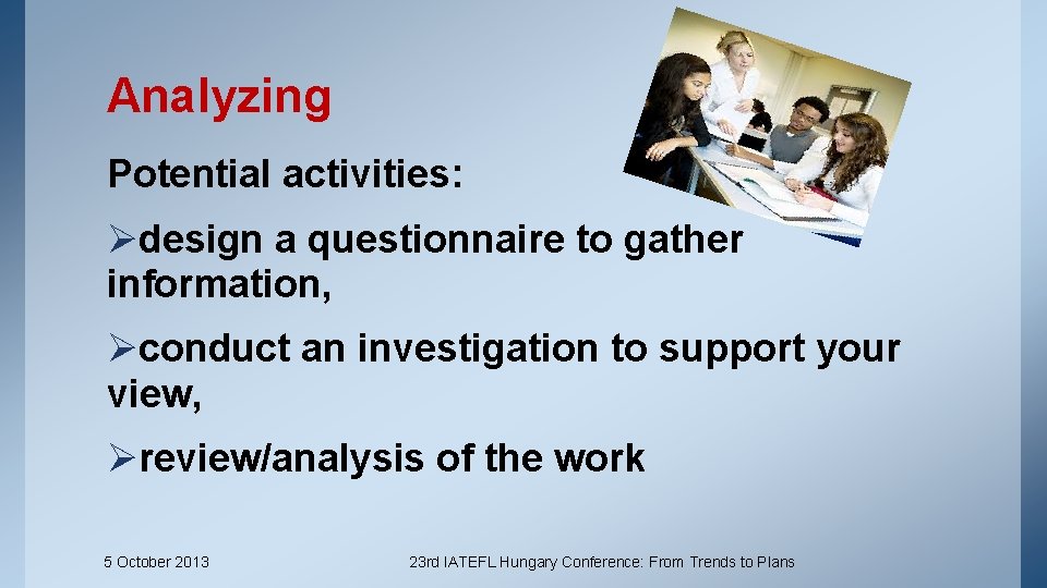 Analyzing Potential activities: Ødesign a questionnaire to gather information, Øconduct an investigation to support