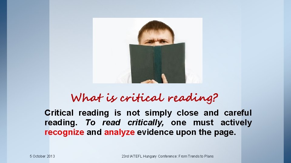 What is critical reading? Critical reading is not simply close and careful reading. To