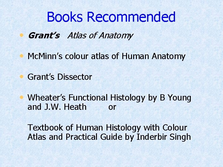Books Recommended • Grant’s Atlas of Anatomy • Mc. Minn’s colour atlas of Human