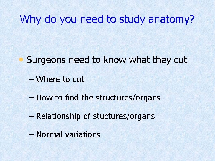 Why do you need to study anatomy? • Surgeons need to know what they