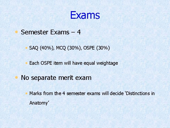 Exams • Semester Exams – 4 • SAQ (40%), MCQ (30%), OSPE (30%) •