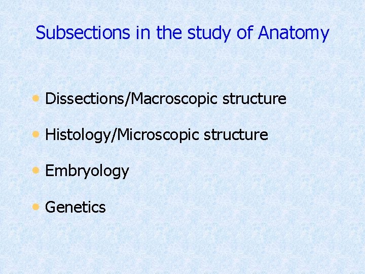 Subsections in the study of Anatomy • Dissections/Macroscopic structure • Histology/Microscopic structure • Embryology