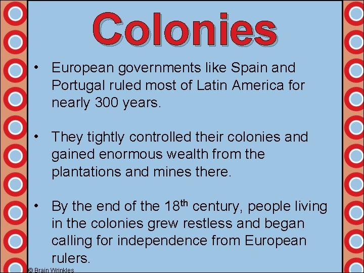 Colonies • European governments like Spain and Portugal ruled most of Latin America for
