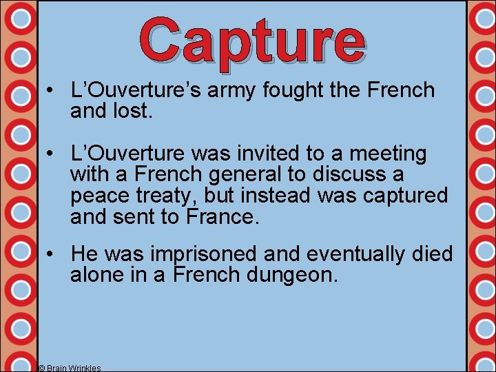 Capture • L’Ouverture’s army fought the French and lost. • L’Ouverture was invited to