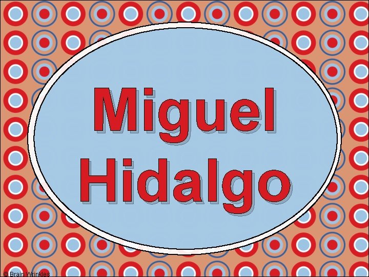 Miguel Hidalgo © Brain Wrinkles 
