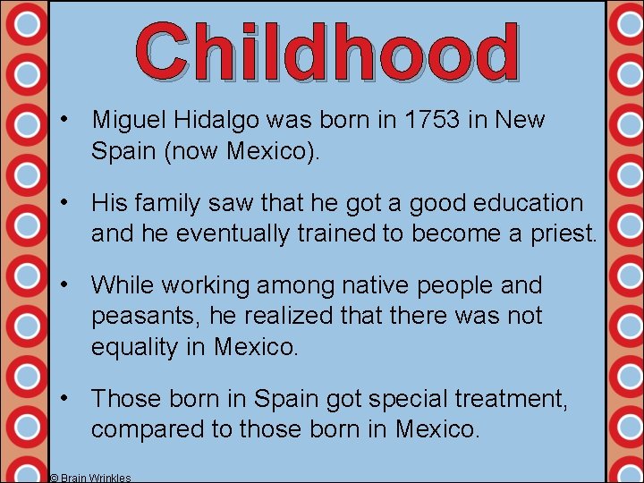 Childhood • Miguel Hidalgo was born in 1753 in New Spain (now Mexico). •