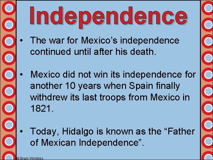 Independence • The war for Mexico’s independence continued until after his death. • Mexico