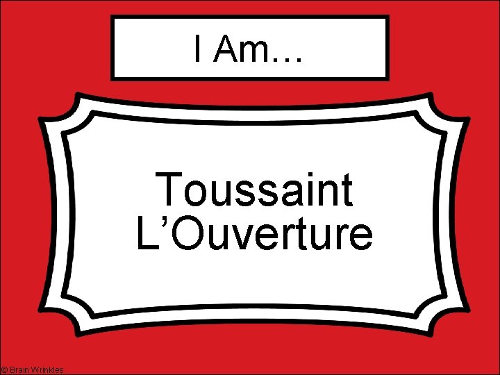 I Am… Toussaint L’Ouverture © Brain Wrinkles 