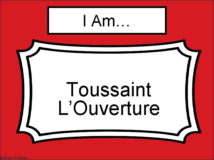 I Am… Toussaint L’Ouverture © Brain Wrinkles 