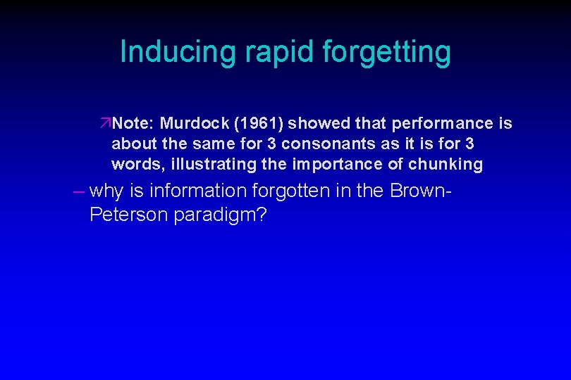 Inducing rapid forgetting äNote: Murdock (1961) showed that performance is about the same for